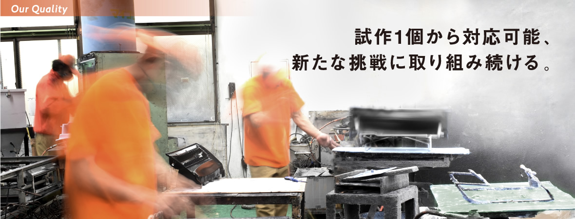 試作1個から対応可能、新たな挑戦に取り組み続ける。